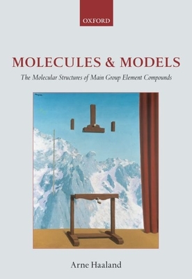 Molecules and Models: The Molecular Structures of Main Group Element Compounds - Haaland, Arne