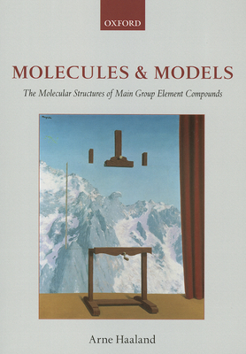 Molecules and Models: The molecular structures of main group element compounds - Haaland, Arne
