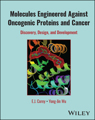 Molecules Engineered Against Oncogenic Proteins and Cancer: Discovery, Design, and Development - Corey, E J, and Wu, Yong-Jin