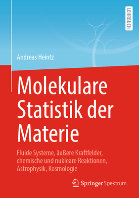 Molekulare Statistik der Materie: Fluide Systeme, uere Kraftfelder, chemische und nukleare Reaktionen, Astrophysik, Kosmologie - Heintz, Andreas