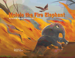 Molelo the Fire Elephant: Moleo the baby elephant gets caught up in an African Bush Fire and gets saved by Elephants Without Borders