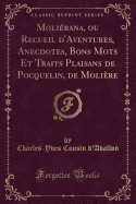 Molierana, Ou Recueil D'Aventures, Anecdotes, Bons Mots Et Traits Plaisans de Pocquelin, de Moliere (Classic Reprint)