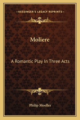 Moliere: A Romantic Play In Three Acts - Moeller, Philip
