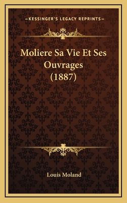 Moliere Sa Vie Et Ses Ouvrages (1887) - Moland, Louis