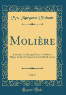 Moliere, Vol. 6: L'Etourdi; Le Mariage Force; Le Medecin Malgre Lui; La Critique de L'Ecole Des Femmes (Classic Reprint)