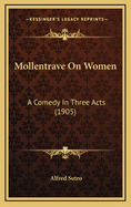 Mollentrave on Women: A Comedy in Three Acts (1905)
