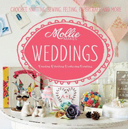 Mollie Makes: Weddings: Crochet, Knitting, Sewing, Felting, Papercraft and More