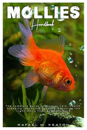 Mollies Handbook: The complete guide to Mollies care, health, breeding, behavior, feeding, choosing the right molly fish, and lots more.