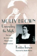 Molly Brown: Unraveling the Myth - Iverson, Kristen, and Iversen, Kristen, and Brown, Muffet (Foreword by)