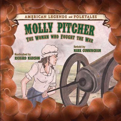 Molly Pitcher: The Woman Who Fought the War - Cunningham, Mark