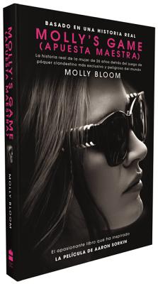 Molly's Game: La Historia Real de la Mujer de 26 Anos Detras del Juego de Poker Clandestino Mas Exclusivo y Peligroso del Mundo - Bloom, Molly