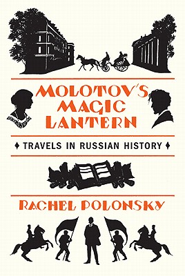 Molotov's Magic Lantern: Travels in Russian History - Polonsky, Rachel