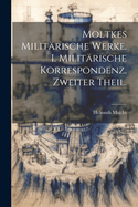 Moltkes Milit?rische Werke. I. Milit?rische Korrespondenz. Zweiter Theil.