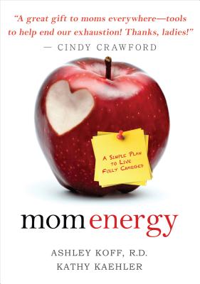 Mom Energy: A Simple Plan to Live Fully Charged - Koff, Ashley, R.D., and Kaehler, Kathy