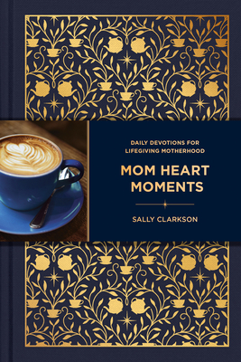 Mom Heart Moments: Daily Devotions for Lifegiving Motherhood - Clarkson, Sally