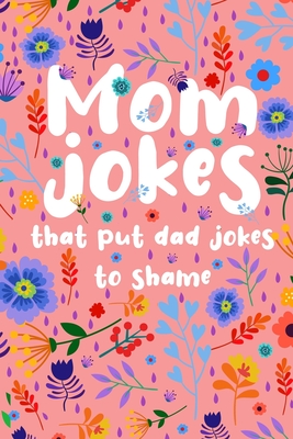 Mom Jokes that put Dad Jokes to shame: Hilarious Jokes, Puns, One Liners... Try not to laugh Mom Joke Book for Family Game Night - Perfect gift idea for Mother's day, Birthday, Christmas... (Over 130 Jokes & Riddles) - Press, Joyful