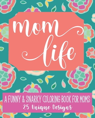 Mom Life: A Fun & Snarky Coloring Book For Moms: 25 Unique Designs - Akins, Laura, and Paperie, Mela