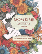 Mom & Me: A Colorful Bond: Coloring book for Adults, teens, kids of all ages for relaxation and stress relief with Mother & Child love art