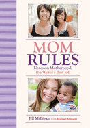 Mom Rules: Notes on Motherhood, the World's Best Job