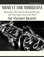 Moment for Morricone for Clarinet Quartet: Music from "The Good, the Bad and the Ugly" and "Once upon a time in the West"