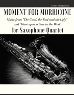 Moment for Morricone for Saxophone Quartet: Music from "The Good, the Bad and the Ugly" and "Once upon a time in the West"