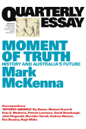 Moment of Truth: History and Australia's Future; Quarterly Essay 69