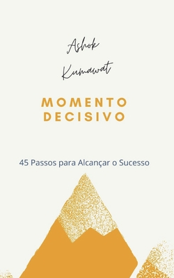 Momento Decisivo: 45 Pasos para Alcan?ar o Sucesso - Lauro Dias (Translated by), and Ashok Kumawat