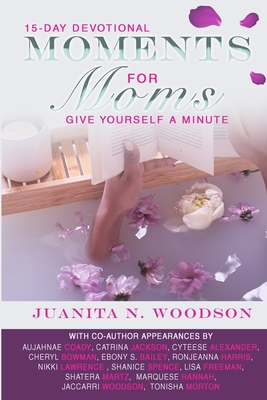 Moments for Moms: Give Yourself a Minute Mama - Woodson, Juanita N, and Bailey, Ebony S, and Alexander, Cyteese