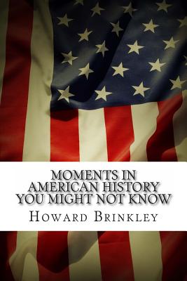 Moments In American History You Might Not Know - Foster, Frank, Col., and Brinkley, Howard