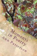 Moments in Poetry: Poems of Reflection, Social and Family, Historical Persons and Events, Life Itself