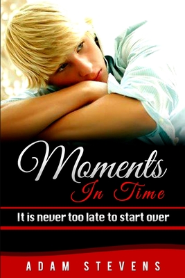 Moments In Time: It is never too late to start over - Mickan, Ann (Editor), and Stevens, Adam