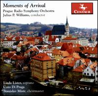 Moments of Arrival - Linda Lister (soprano); Coro da Camera di Praga (choir, chorus); Prague Radio Symphony Orchestra; Julius P. Williams (conductor)