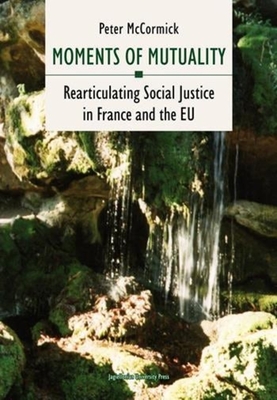 Moments of Mutuality: Rearticulating Social Justice in France and the Eu - McCormick, Peter