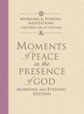 Moments of Peace in the Presence of God: Morning and Evening Edition - Baker Publishing Group (Compiled by)