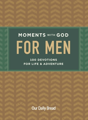 Moments with God for Men: 100 Devotions for Life and Adventure - Our Daily Bread, and Branon, Dave (Editor)