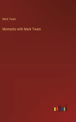 Moments with Mark Twain - Twain, Mark