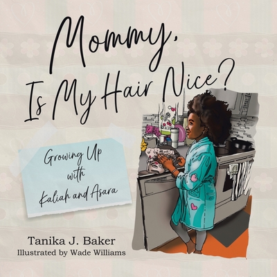 Mommy, Is My Hair Nice?: Growing Up with Kaliah and Asara - Baker, Tanika J