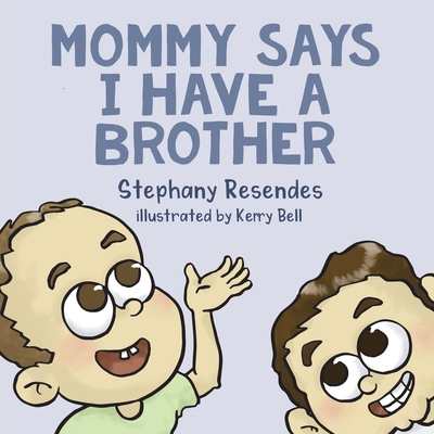 Mommy Says I Have a Brother - Resendes, Stephany