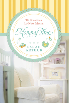 Mommy Time: 90 Devotions for New Moms - Arthur, Sarah
