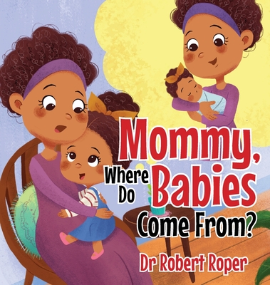 Mommy, Where Do Babies Come From? - Roper, Robert