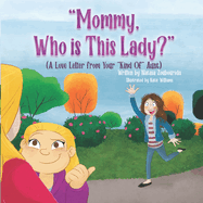Mommy, Who Is This Lady?: A Love Letter From Your Kind Of Aunt