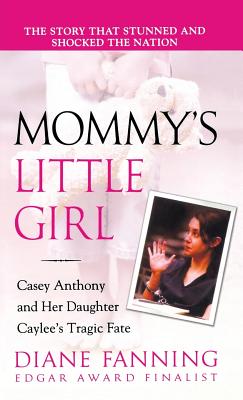 Mommy's Little Girl: Casey Anthony and Her Daughter Caylee's Tragic Fate - Fanning, Diane