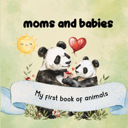 Moms and babies, Mi first book of animals: Beautiful picture book that will teach early readers the names of the most popular animals