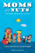 Moms are Nuts: Funny Stories by Funny People