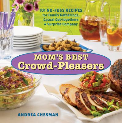 Mom's Best Crowd-Pleasers: 101 No-Fuss Recipes for Family Gatherings, Casual Get-Togethers & Surprise Company - Chesman, Andrea