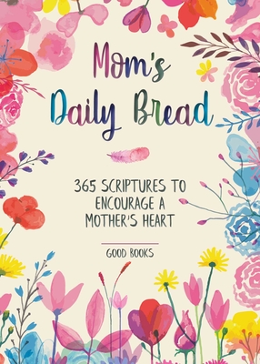 Mom's Daily Bread: 365 Scriptures to Encourage a Mother's Heart - Good Books (Editor)