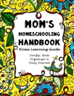 Mom's Homeschooling Handbook: Home Learning Guide, Doodle Book, Organizer & Daily Journal