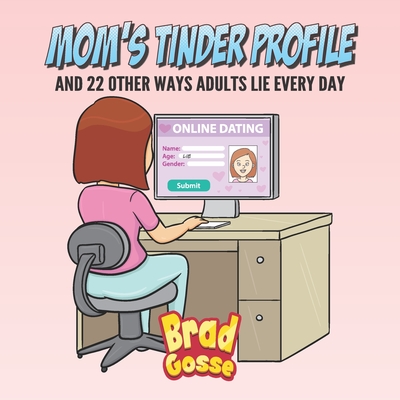 Moms Tinder Profile: And 22 Other Ways Adults Lie Every Day - Gosse, Brad