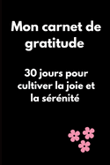 Mon carnet de gratitude: 30 jours pourcultiver la joie et la srnit