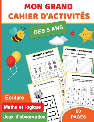 Mon grand cahier d'activit?s d?s 5 ans: Grand format 60 pages Ecriture - maths et logique - jeux d'observation: - Ecole ? la maison - Et Logique, Les Petits Champions de Calc